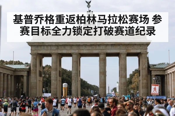 基普乔格重返柏林马拉松赛场 参赛目标全力锁定打破赛道纪录