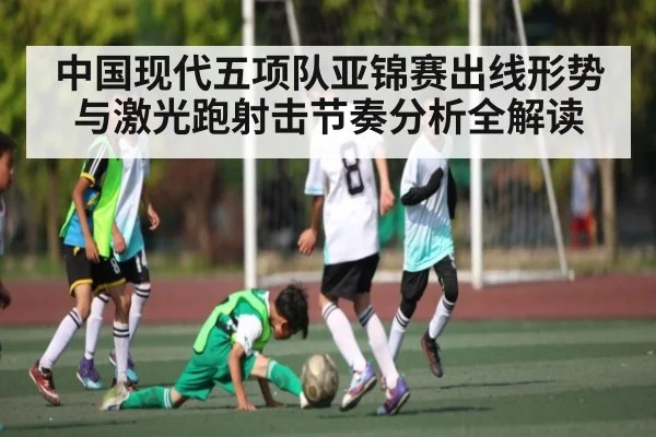 中国现代五项队亚锦赛出线形势与激光跑射击节奏分析全解读